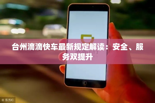 台州滴滴快车最新规定解读:安全、服务双提升