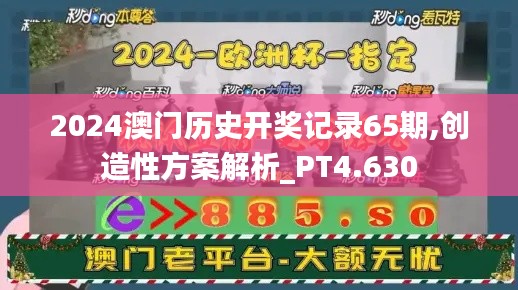 2024澳门历史开奖记录65期,创造性方案解析_PT4.630