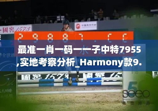最准一肖一码一一子中特7955,实地考察分析_Harmony款9.736