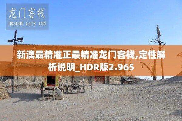 新澳最精准正最精准龙门客栈,定性解析说明_HDR版2.965