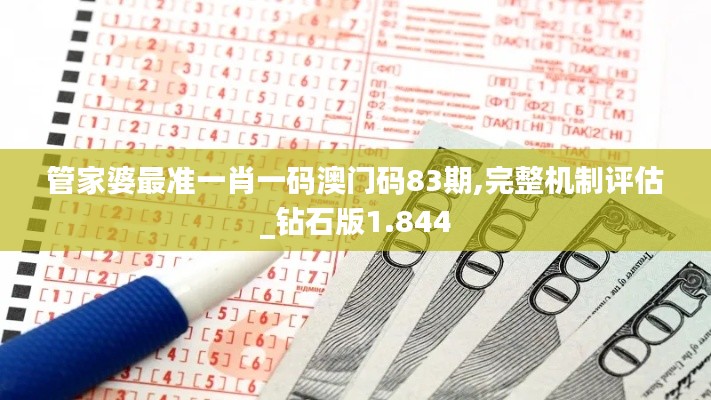 管家婆最准一肖一码澳门码83期,完整机制评估_钻石版1.844