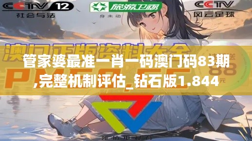 管家婆最准一肖一码澳门码83期,完整机制评估_钻石版1.844