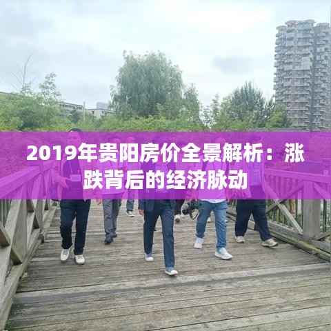 2019年贵阳房价全景解析:涨跌背后的经济脉动