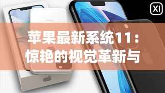 苹果最新系统11:惊艳的视觉革新与高效体验升级