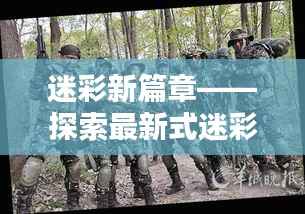 迷彩新篇章——探索最新式迷彩服的时尚与科技融合