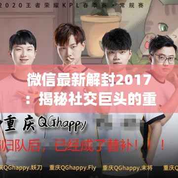 微信最新解封2017：揭秘社交巨头的重生之路