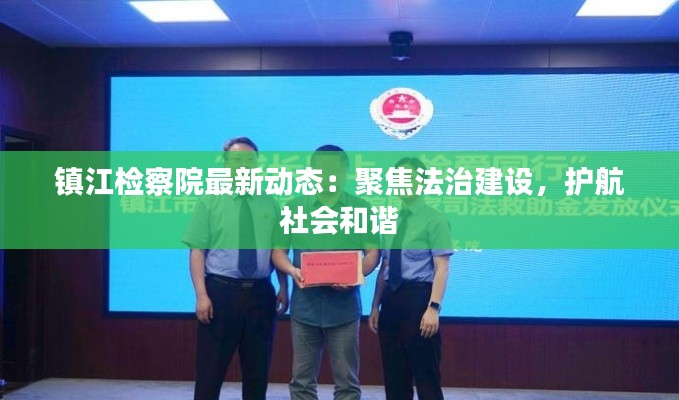 镇江检察院最新动态:聚焦法治建设,护航社会和谐