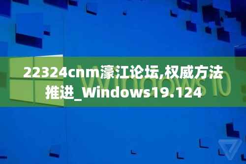 22324cnm濠江论坛,权威方法推进_Windows19.124