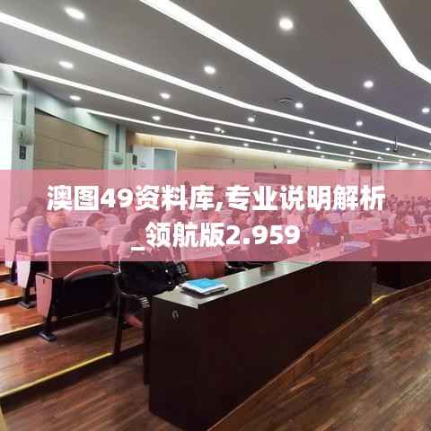 澳图49资料库,专业说明解析_领航版2.959