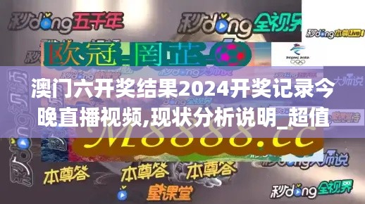 澳门六开奖结果2024开奖记录今晚直播视频,现状分析说明_超值版19.818