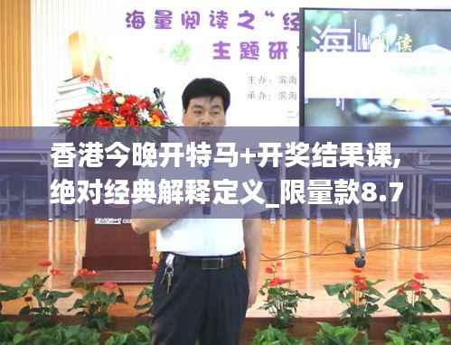 香港今晚开特马+开奖结果课,绝对经典解释定义_限量款8.724