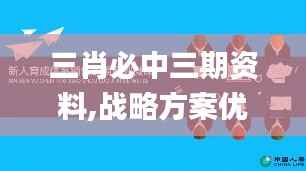三肖必中三期资料,战略方案优化_视频版5.865