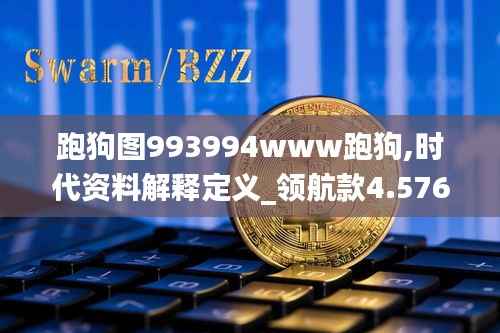 跑狗图993994www跑狗,时代资料解释定义_领航款4.576