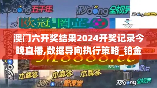 澳门六开奖结果2024开奖记录今晚直播,数据导向执行策略_铂金版5.712