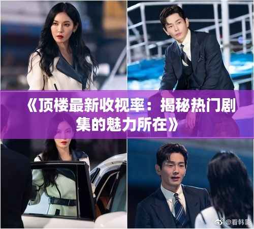 《顶楼最新收视率:揭秘热门剧集的魅力所在》