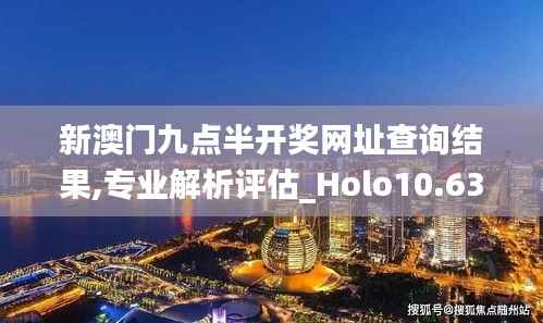 新澳门九点半开奖网址查询结果,专业解析评估_Holo10.637