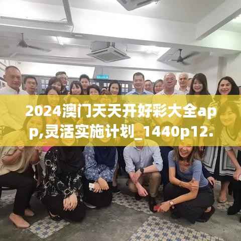 2024澳门天天开好彩大全app,灵活实施计划_1440p12.488