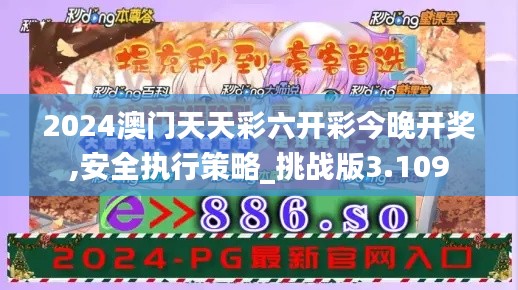 2024澳门天天彩六开彩今晚开奖,安全执行策略_挑战版3.109