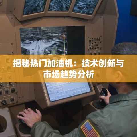 揭秘热门加油机:技术创新与市场趋势分析