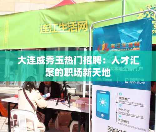 大连戚秀玉热门招聘:人才汇聚的职场新天地