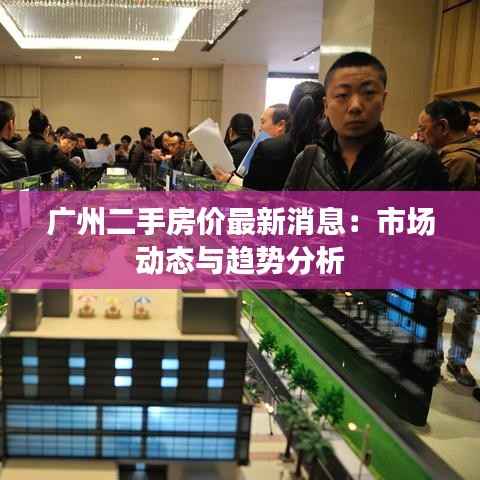 广州二手房价最新消息：市场动态与趋势分析