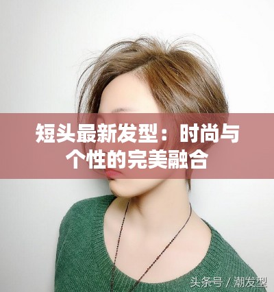 短头最新发型：时尚与个性的完美融合