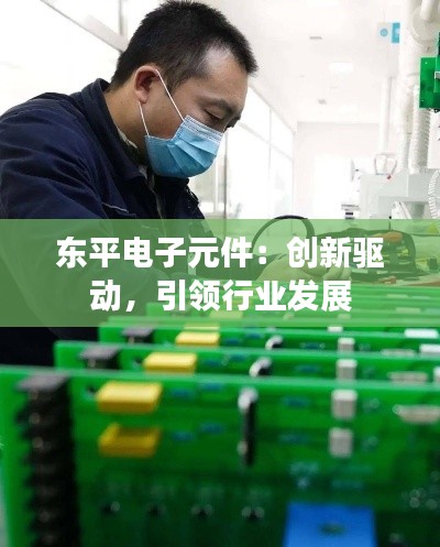 东平电子元件：创新驱动，引领行业发展