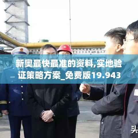 新奥最快最准的资料,实地验证策略方案_免费版19.943