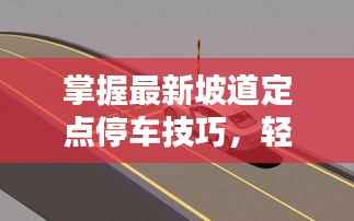 掌握最新坡道定点停车技巧,轻松应对各种路况