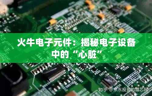 火牛电子元件:揭秘电子设备中的“心脏”
