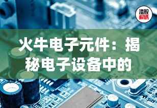 火牛电子元件:揭秘电子设备中的“心脏”