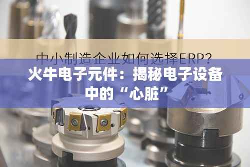 火牛电子元件:揭秘电子设备中的“心脏”