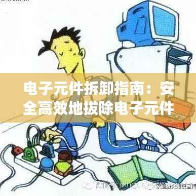 电子元件拆卸指南:安全高效地拔除电子元件