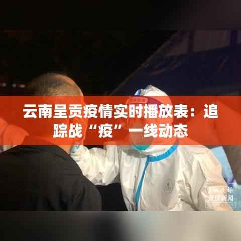 云南呈贡疫情实时播放表:追踪战“疫”一线动态