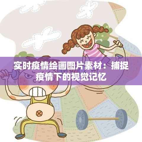 实时疫情绘画图片素材:捕捉疫情下的视觉记忆