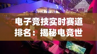 电子竞技实时赛道排名:揭秘电竞世界的实时战况风云