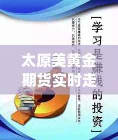 太原美黄金期货实时走势分析:市场动态与投资策略