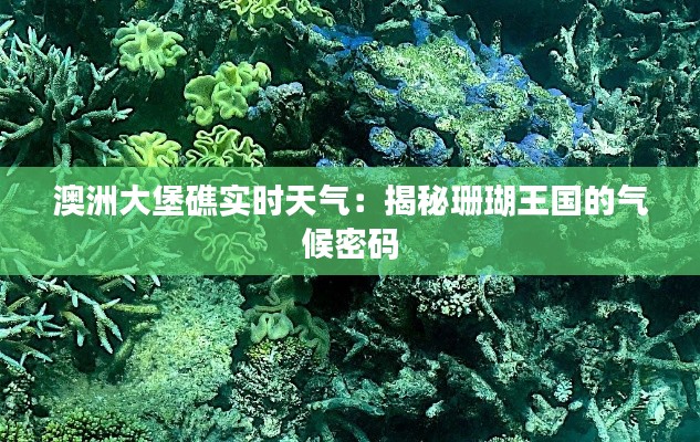 澳洲大堡礁实时天气:揭秘珊瑚王国的气候密码