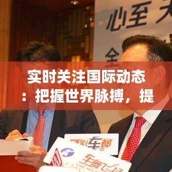 实时关注国际动态:把握世界脉搏,提升个人竞争力