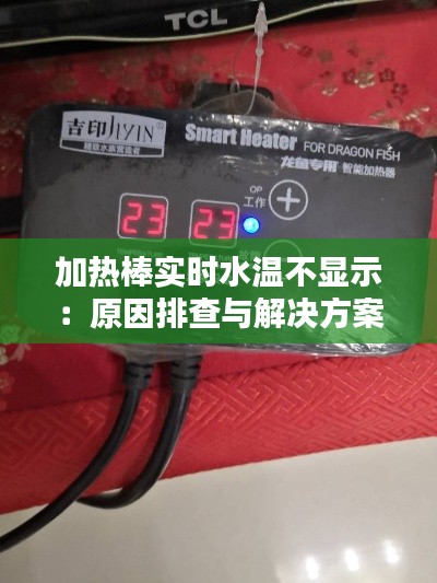 加热棒实时水温不显示:原因排查与解决方案
