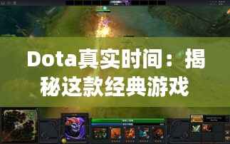 Dota真实时间:揭秘这款经典游戏的实时策略魅力