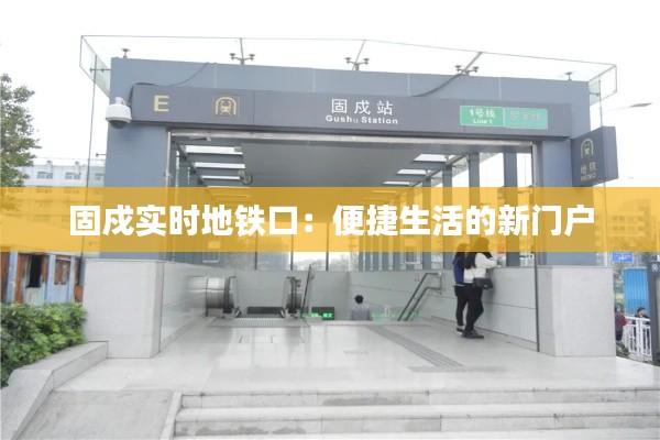 固戍实时地铁口:便捷生活的新门户