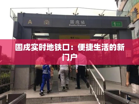 固戍实时地铁口:便捷生活的新门户