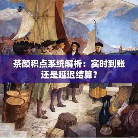 茶颜积点系统解析:实时到账还是延迟结算?