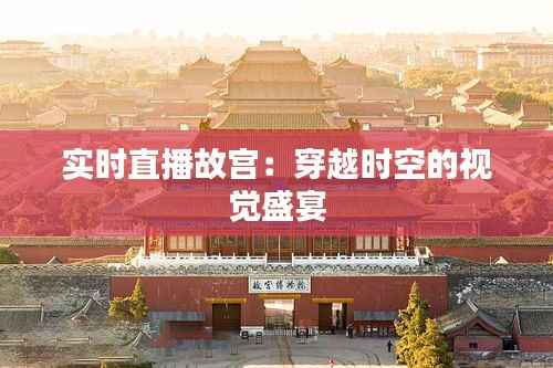 实时直播故宫:穿越时空的视觉盛宴