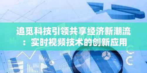 追觅科技引领共享经济新潮流:实时视频技术的创新应用