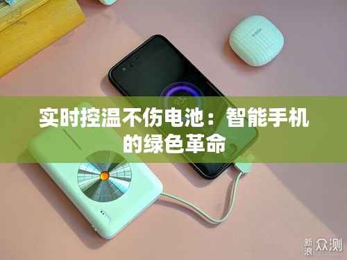 实时控温不伤电池：智能手机的绿色革命