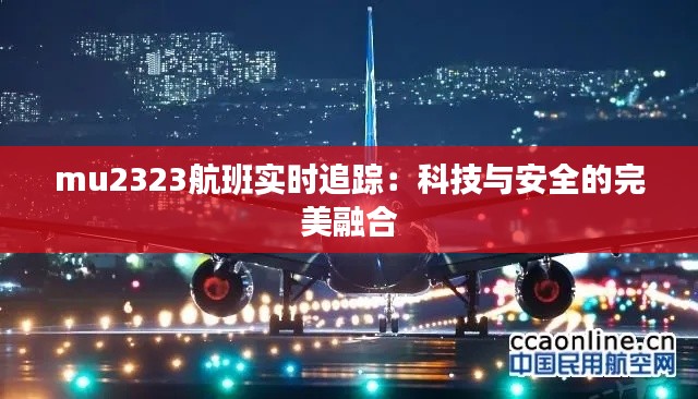 mu2323航班实时追踪：科技与安全的完美融合