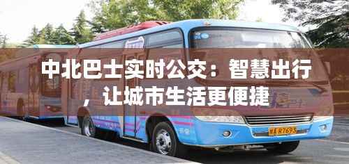 中北巴士实时公交:智慧出行,让城市生活更便捷
