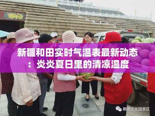新疆和田实时气温表最新动态:炎炎夏日里的清凉温度